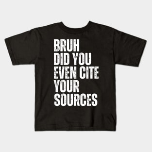 Bruh Did You Even Cite Your Sources Kids T-Shirt